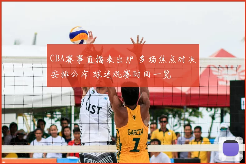 CBA赛事直播表出炉 多场焦点对决安排公布 球迷观赛时间一览