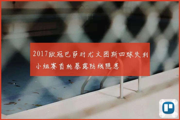 2017欧冠巴萨对尤文图斯四球失利 小组赛首轮暴露防线隐患
