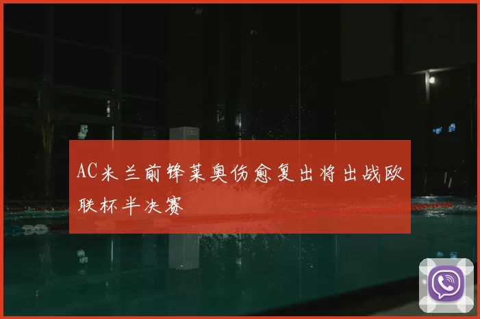 AC米兰前锋莱奥伤愈复出将出战欧联杯半决赛