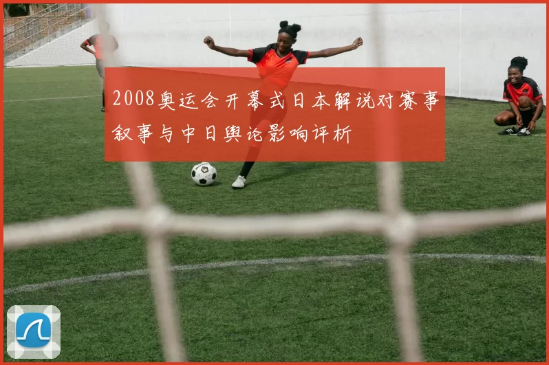 2008奥运会开幕式日本解说对赛事叙事与中日舆论影响评析