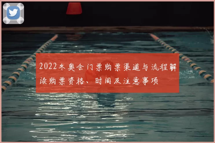 2022冬奥会门票购票渠道与流程解读购票资格、时间及注意事项