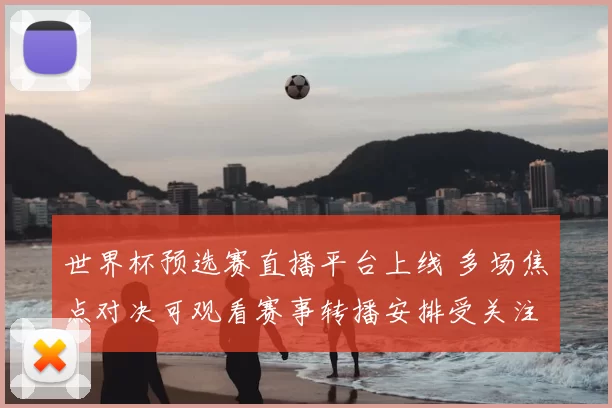世界杯预选赛直播平台上线 多场焦点对决可观看赛事转播安排受关注