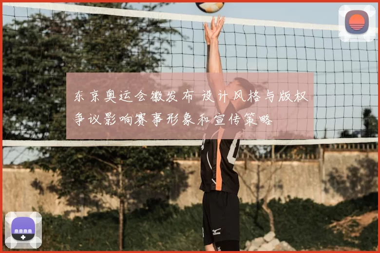 东京奥运会徽发布 设计风格与版权争议影响赛事形象和宣传策略