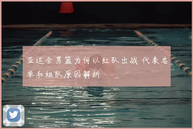亚运会男篮为何以红队出战 代表名单和组队原因解析