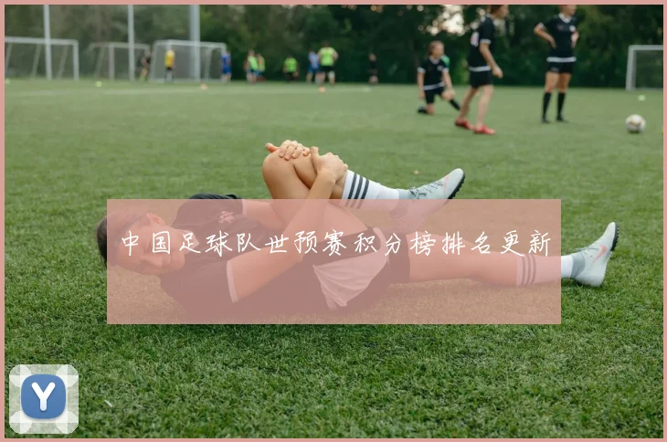 中国足球队世预赛积分榜排名更新